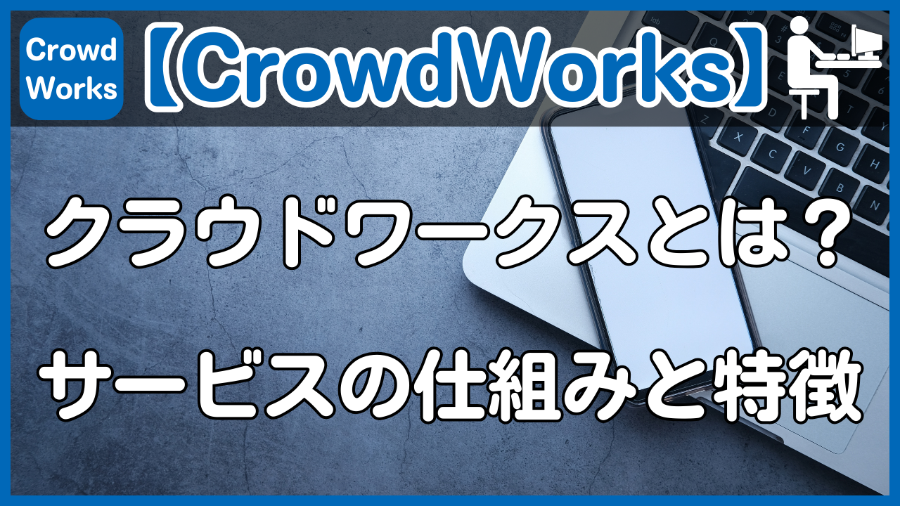 【CrowdWorks】クラウドワークスとは？サービスの仕組みと特徴